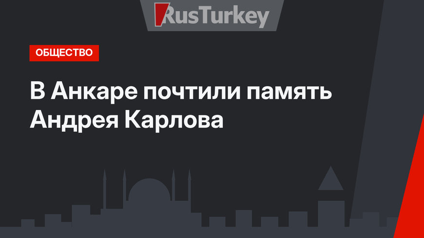 В Анкаре почтили память Андрея Карлова