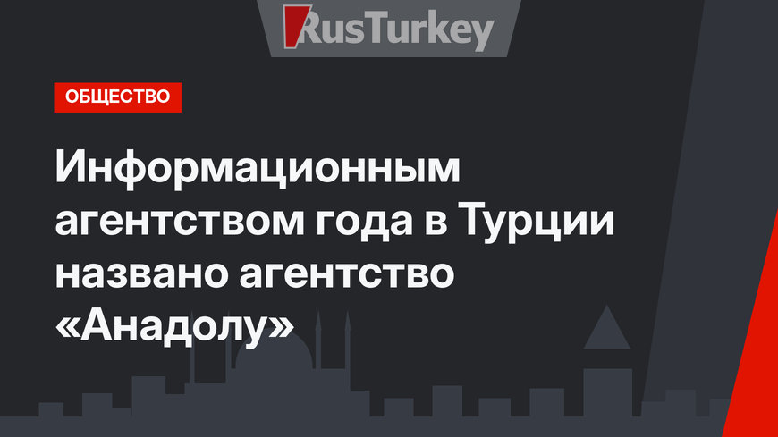 Информационным агентством года в Турции названо агентство «Анадолу»