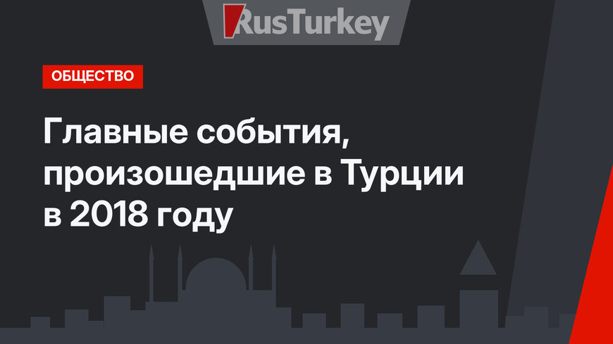 Главные события, произошедшие в Турции в 2018 году