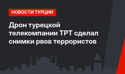 Дрон турецкой телекомпании ТРТ сделал снимки рвов террористов 