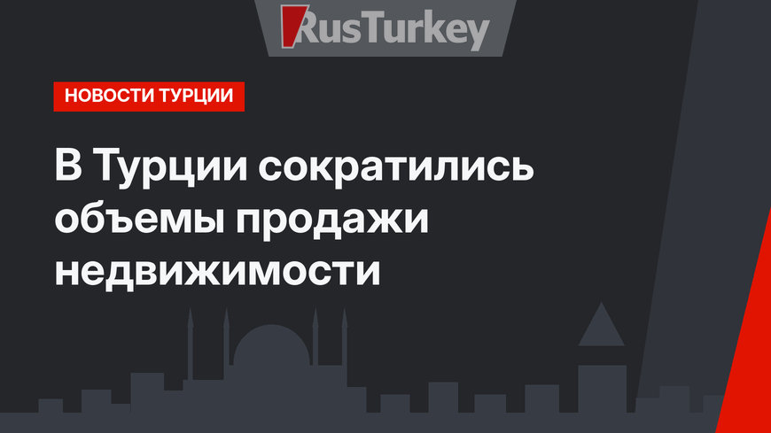 В Турции сократились объемы продажи недвижимости