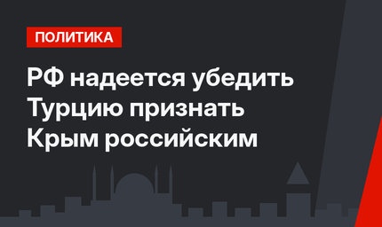 РФ надеется убедить Турцию признать Крым российским