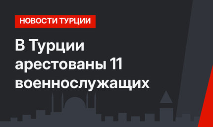 В Турции арестованы 11 военнослужащих