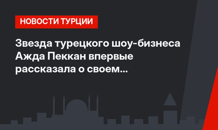 Звезда турецкого шоу-бизнеса Ажда Пеккан впервые рассказала о своем избраннике