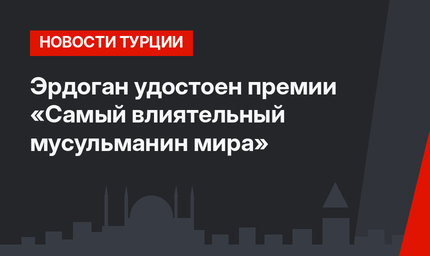 Эрдоган удостоен премии «Самый влиятельный мусульманин мира»
