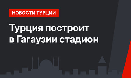Турция построит в Гагаузии стадион 