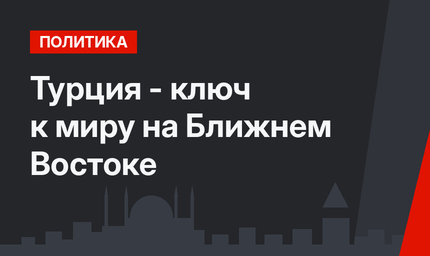 Турция  - ключ к миру на Ближнем Востоке