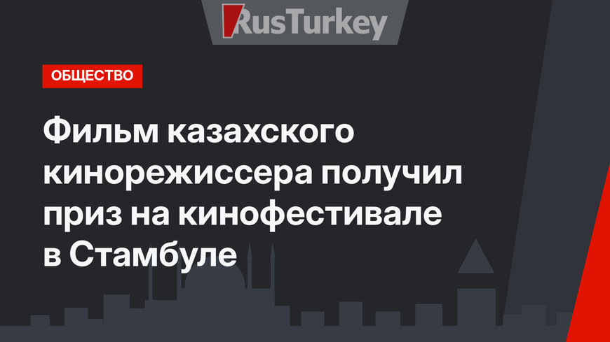 Фильм казахского кинорежиссера получил приз на кинофестивале в Стамбуле