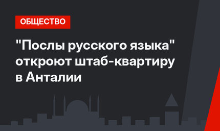 "Послы русского языка" откроют штаб-квартиру в Анталии