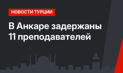 В Анкаре задержаны 11 преподавателей