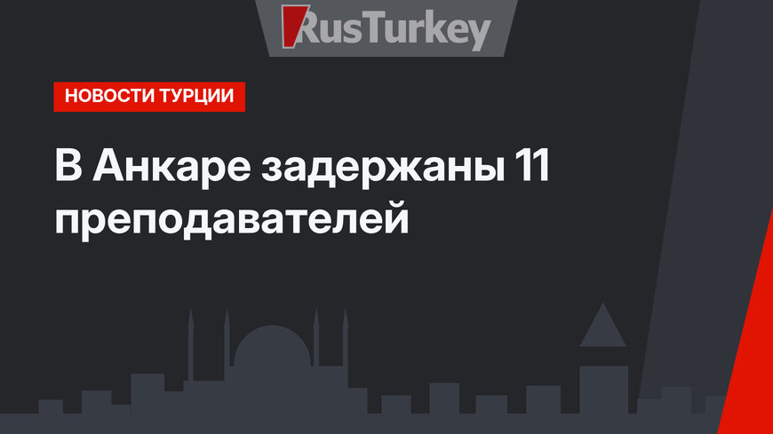 В Анкаре задержаны 11 преподавателей