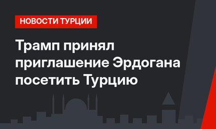 Трамп принял приглашение Эрдогана посетить Турцию