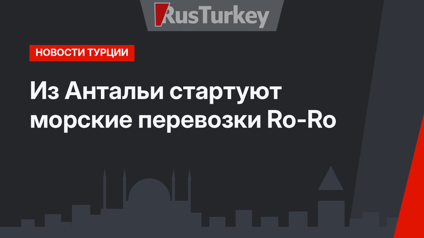 Из Антальи стартуют морские перевозки Ro-Ro
