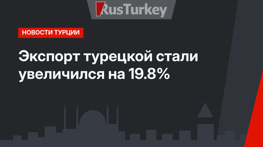 Экспорт турецкой стали увеличился на 19.8%