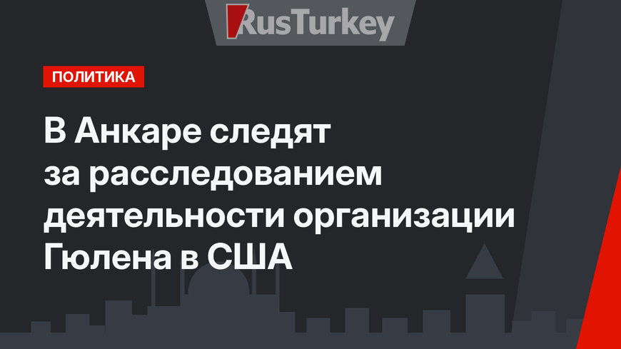 В Анкаре следят за расследованием деятельности организации Гюлена в США