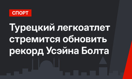 Турецкий легкоатлет стремится обновить рекорд Усэйна Болта