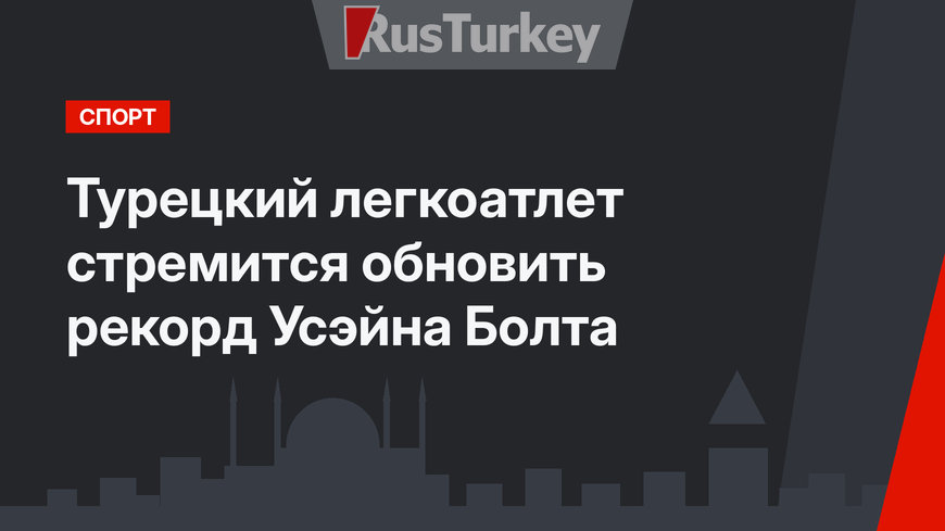 Турецкий легкоатлет стремится обновить рекорд Усэйна Болта