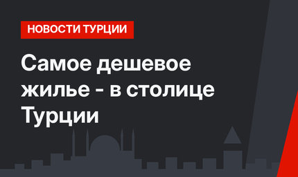 Самое дешевое жилье - в столице Турции
