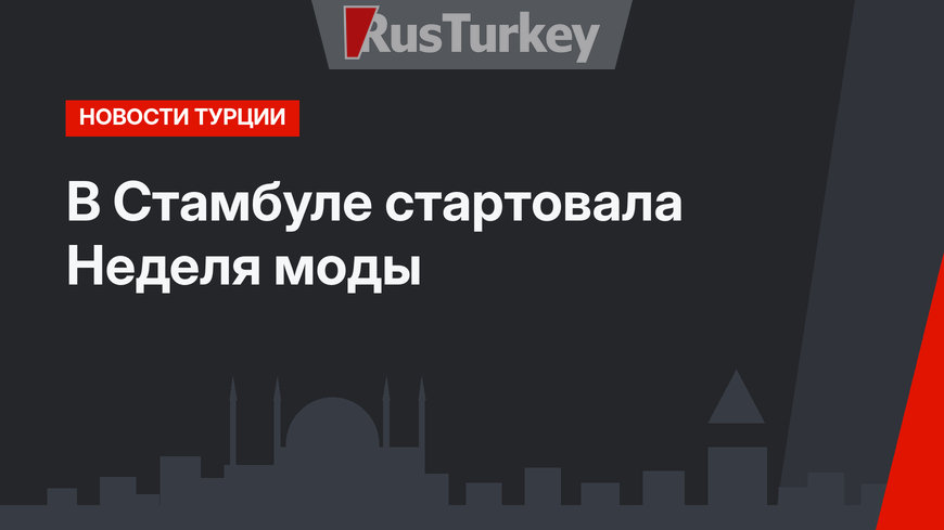В Стамбуле стартовала Неделя моды