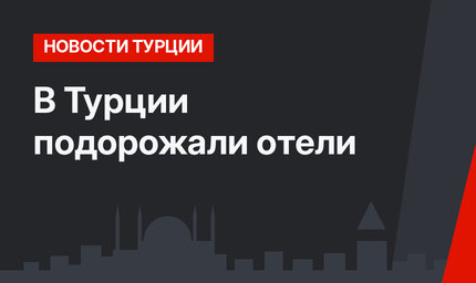 В Турции подорожали отели