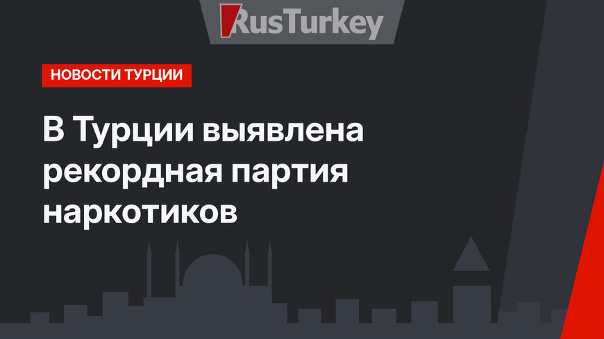 В Турции выявлена рекордная партия наркотиков