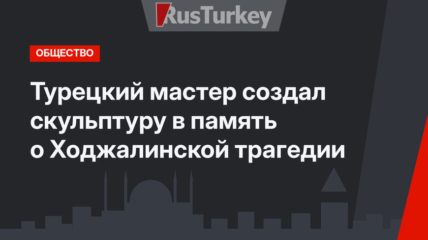 Турецкий мастер создал скульптуру в память о Ходжалинской трагедии