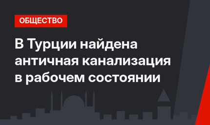 В Турции найдена античная канализация в рабочем состоянии