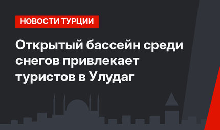 Открытый бассейн среди снегов привлекает туристов в Улудаг