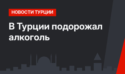 В Турции подорожал алкоголь