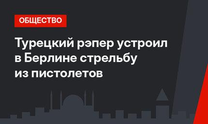 Турецкий рэпер устроил в Берлине стрельбу из пистолетов