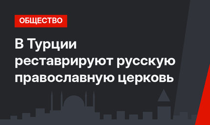 В Турции реставрируют русскую православную церковь