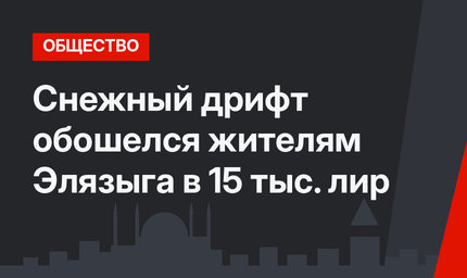 Снежный дрифт обошелся жителям Элязыга в 15 тыс. лир