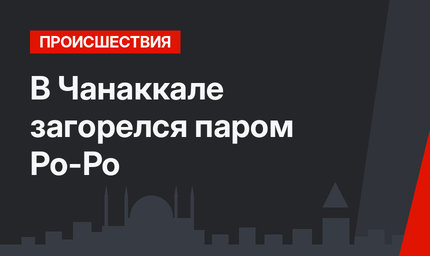 В Чанаккале загорелся паром Ро-Ро
