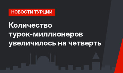 Количество турок-миллионеров увеличилось на четверть