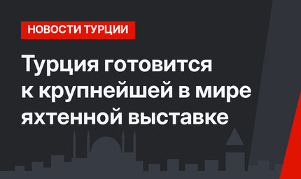 Турция готовится к крупнейшей в мире яхтенной выставке