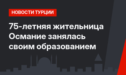 75-летняя жительница Османие занялась своим образованием