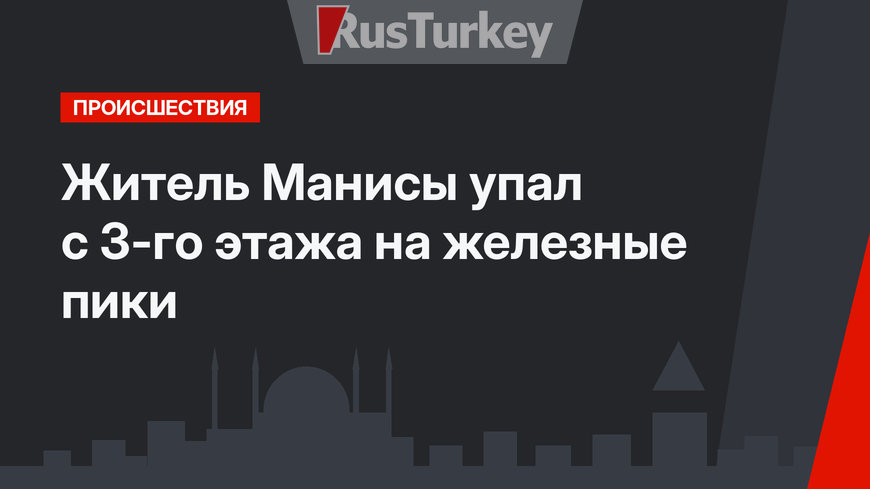 Житель Манисы упал с 3-го этажа на железные пики