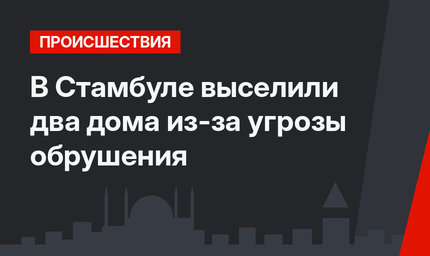 В Стамбуле выселили два дома из-за угрозы обрушения