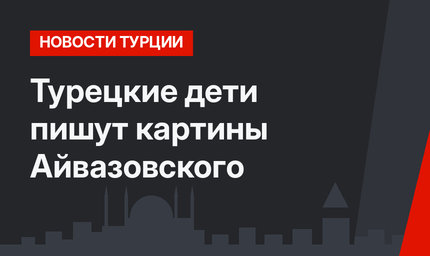 Турецкие дети пишут картины Айвазовского