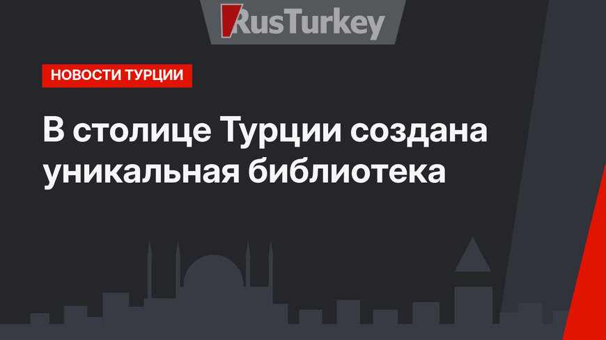 В столице Турции создана уникальная библиотека