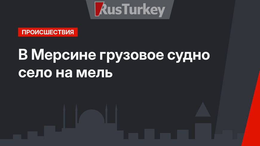 В Мерсине грузовое судно село на мель