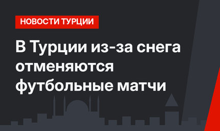В Турции из-за снега отменяются футбольные матчи