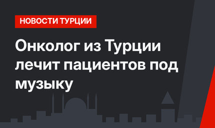 Онколог из Турции лечит пациентов под музыку