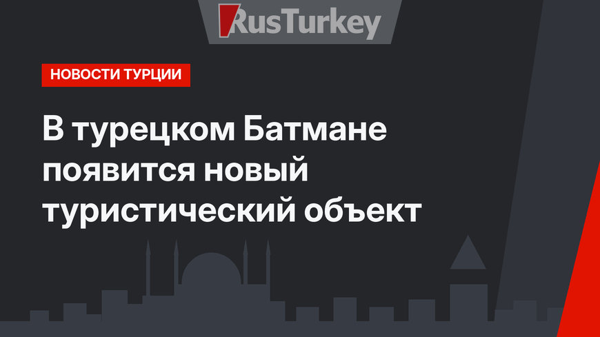 В турецком Батмане появится новый туристический объект
