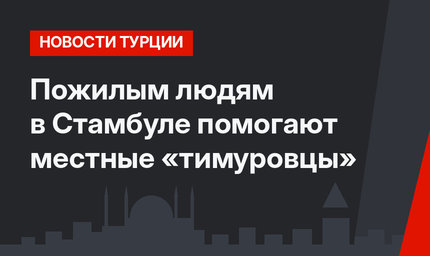 Пожилым людям в Стамбуле помогают местные «тимуровцы»