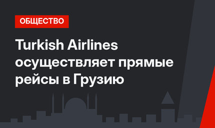 Turkish Airlines осуществляет прямые рейсы в Грузию