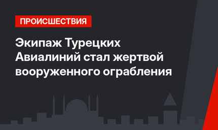 Экипаж Турецких Авиалиний стал жертвой вооруженного ограбления