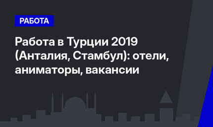 Работа в Турции 2019 (Анталия, Стамбул): отели, аниматоры, вакансии