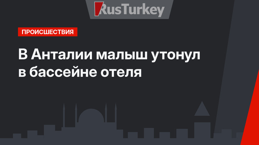 В Анталии малыш утонул в бассейне отеля