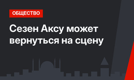 Сезен Аксу может вернуться на сцену